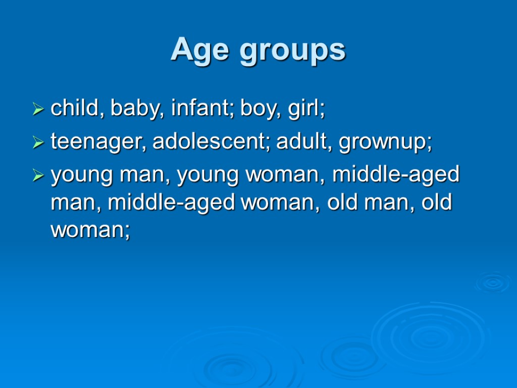 Age groups child, baby, infant; boy, girl; teenager, adolescent; adult, grownup; young man, young